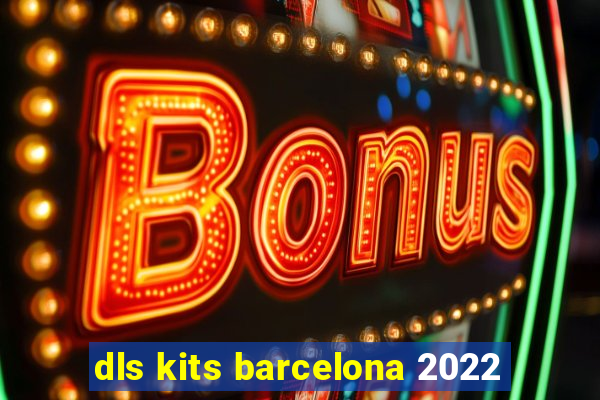 dls kits barcelona 2022